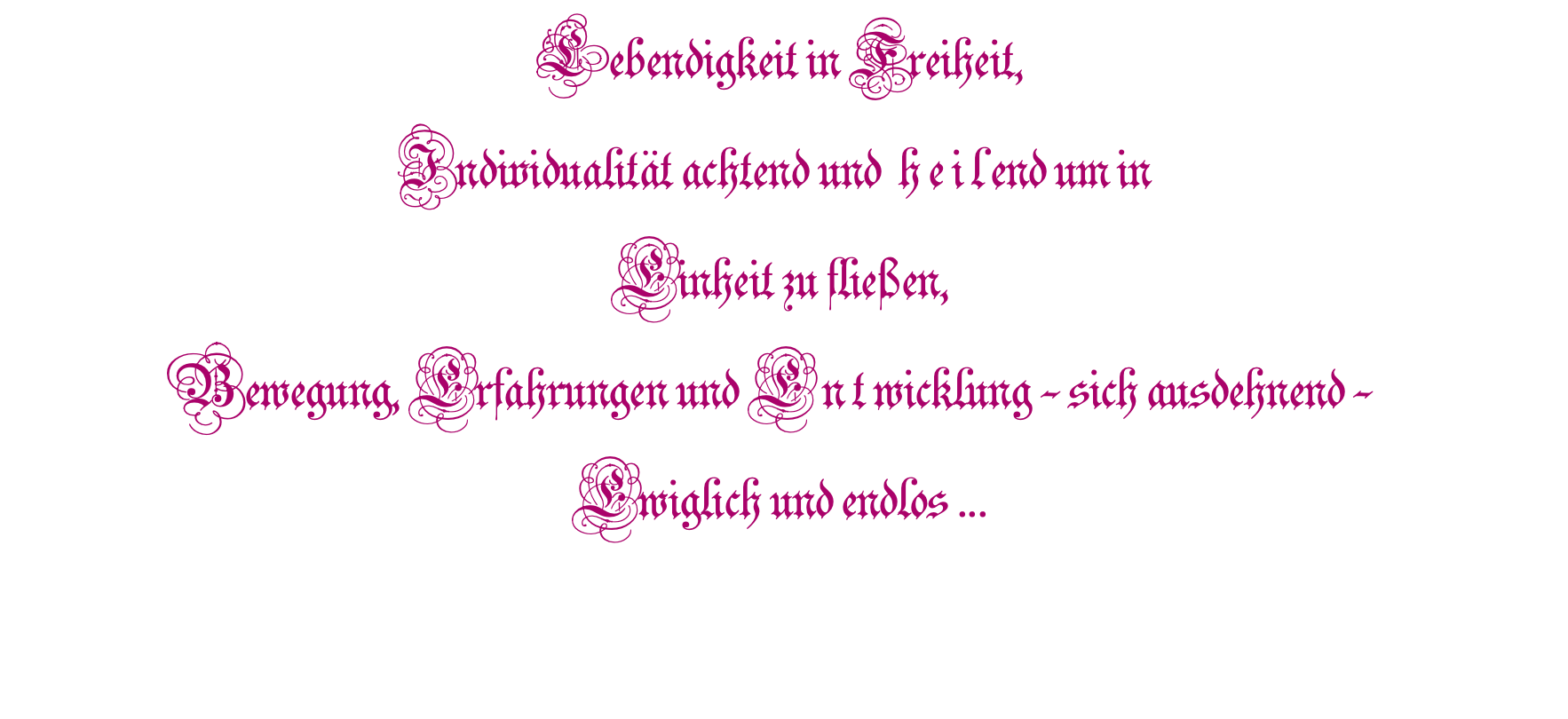 Lebendigkeit in Freiheit, Individualität achtend und &nbsp;h e i l end um in  Einheit zu fließen, Bewegung, Erfahrungen und E n t wicklung - sich ausdehnend - &nbsp; Ewiglich und endlos ...